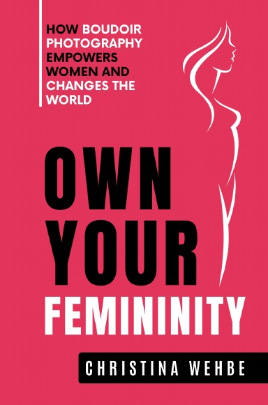 Own Your Femininity: How Boudoir Photography Empowers Women and Changes the World