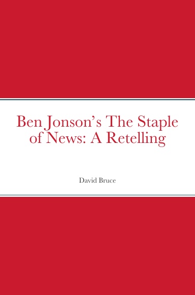 Ben Jonson’s The Staple of News: A Retelling