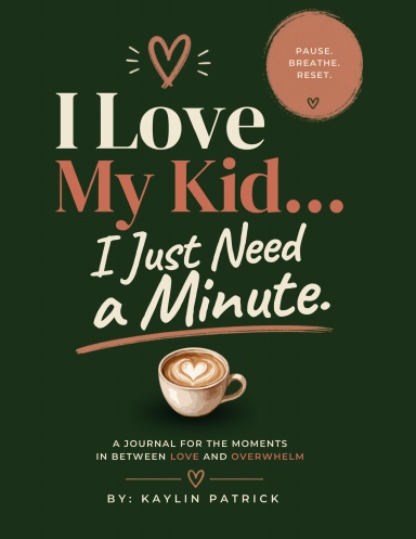 I Love My Kid... I Just Need A Minute