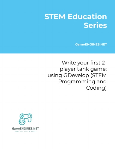 STEM Education Series: Write your first 2-player tank game: using GDevelop (STEM Programming and Coding GameENGINES TSkills)