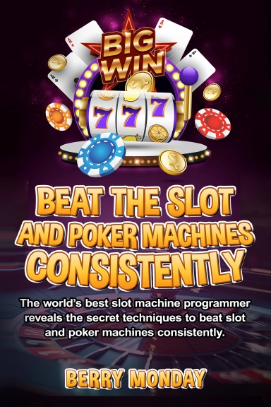 BEAT THE SLOT AND POKER MACHINES CONSISTENTLY