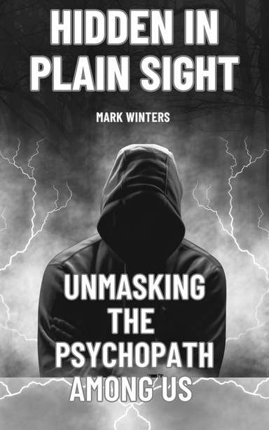 Hidden in Plain Sight: Unmasking the Psychopath Among Us