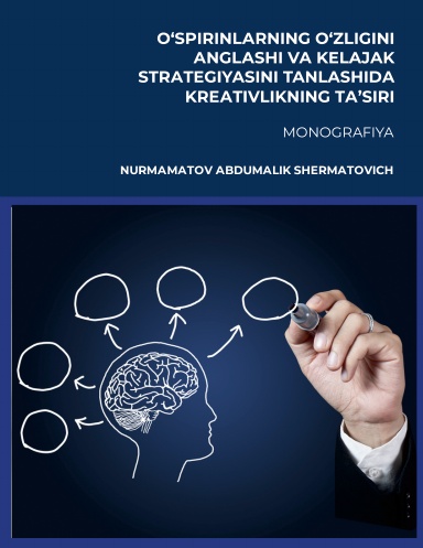 О‘SPIRINLАRNING O‘ZLIGINI АNGLАSHI VA KELAJAK STRАTEGIYASINI TANLASHIDA KREАTIVLIKNING TА’SIRI