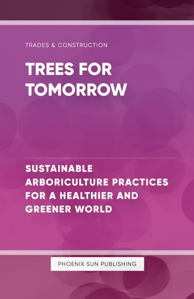 Trees for Tomorrow - Sustainable Arboriculture Practices for a Healthier and Greener World