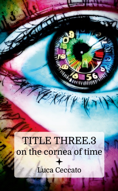 TITLE THREE.3 on the cornea of time