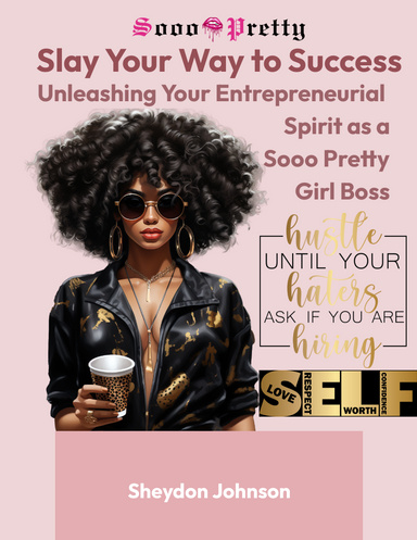 Slay Your Way to Success: Unleashing Your Entrepreneurial Spirit as a Sooo Pretty Girl Boss
