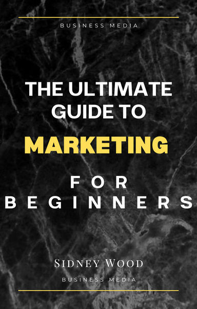The Ultimate Guide to Marketing For Beginners