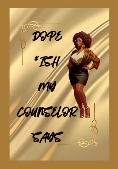 Dope *ish My Counselor Say