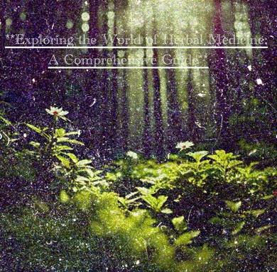 Exploring the World of Herbal Medicine:  		A Comprehensive Guide