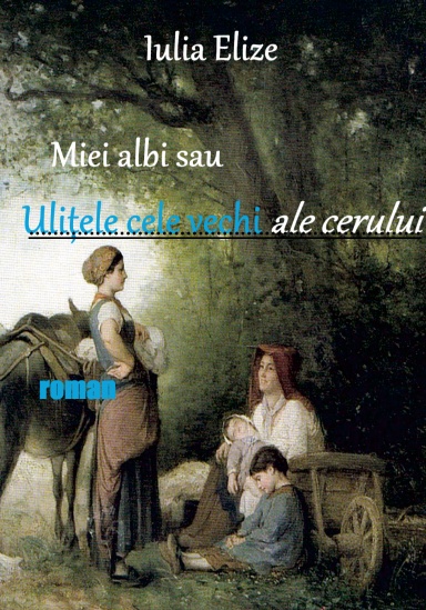 Iulia Elize - Miei albi sau ulițele cele vechi ale cerului (roman, anul 2020)