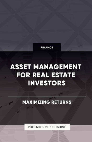 Asset Management for Real Estate Investors - Maximizing Returns