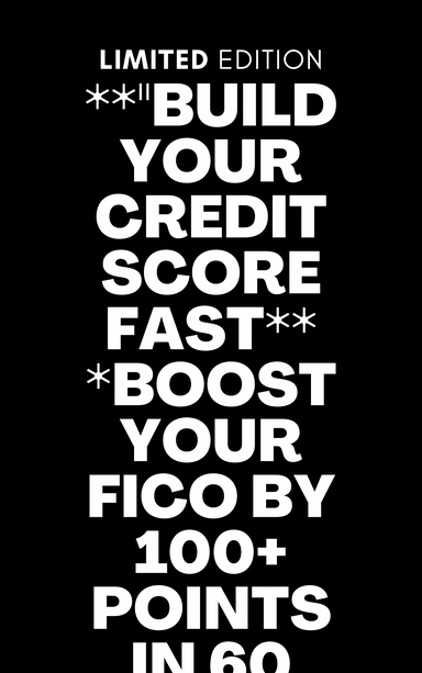 **"BUILD YOUR CREDIT SCORE FAST**   *Boost Your FICO by 100+ Points in 60 Days