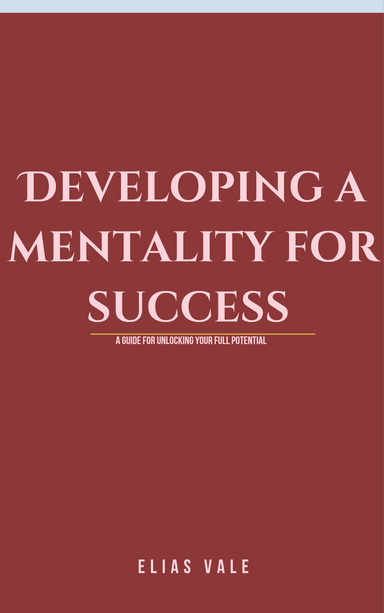 Developing a mentality for success : A guide to unlocking your full potential