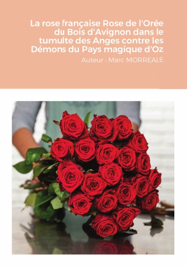 La rose française Rose de l'Orée du Bois d'Avignon dans le tumulte des Anges contre les Démons du Pays magique d'Oz