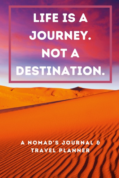 Life Is A Journey Not A Destination Nomad's Journal & Travel Planner