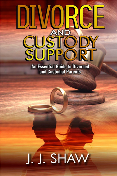 DIVORCE AND CUSTODIAL SUPPORT: AN ESSENTIAL GUIDE TO DIVORCED AND CUSTODIAL PARENTS