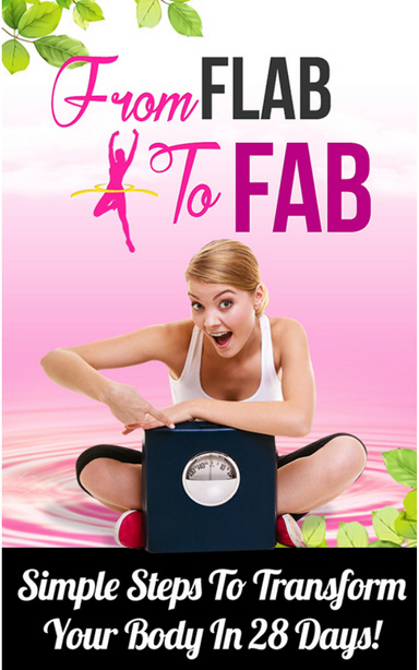 Learn How From Flab To fab- Simple steps to transform your body in 28 Days!