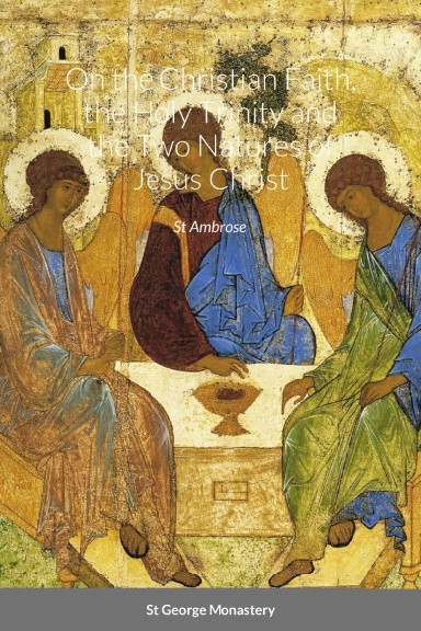 On the Christian Faith, the Holy Trinity and the Two Natures of Jesus Christ by St Ambrose