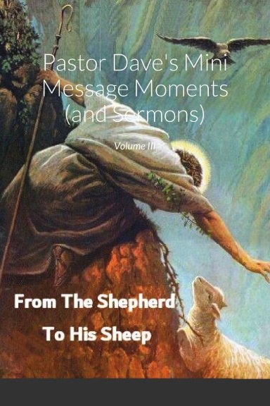 Pastor Dave's Mini Message Moments (and Sermons)