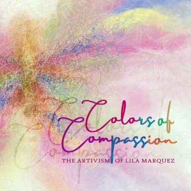 Colors of Compassion: The Artivism of Lila Marquez (Paperback)
