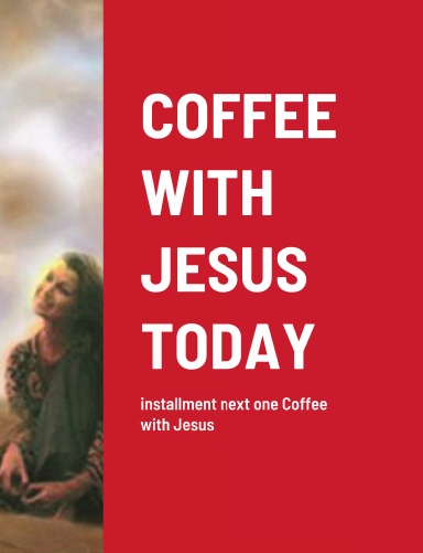 COFFEE WITH JESUS TODAY