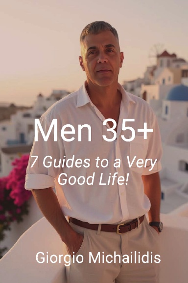 Men 35+: 7 Guides to a Very Good Life!