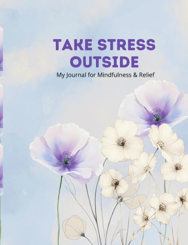 Take Stress Outside: Hardcover Stress Processing Journal for Mindfulness & Relief