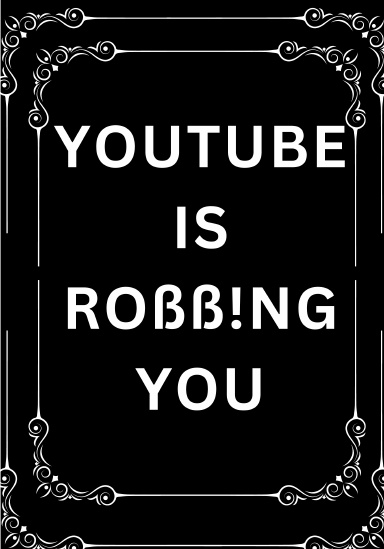 YOUTUBE IS ROBBING YOU
