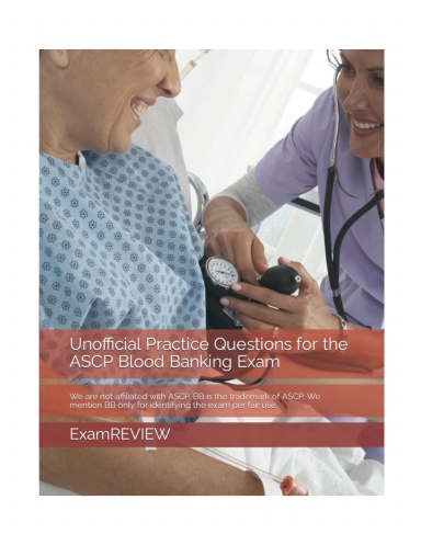 Unofficial Practice Questions for the ASCP Blood Banking Exam