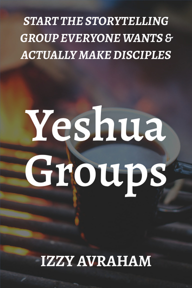Yeshua Groups: Start the Storytelling Group Everyone Wants & Actually Make Disciples