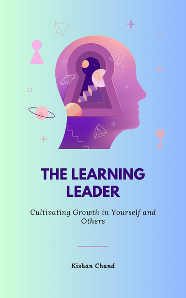 "The Learning Leader: Cultivating Growth in Yourself and Others"