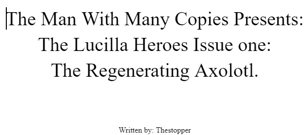 The Man With Many Copies presents: The Lucilla Heroes Issue one: The Regenerating Axolotl.