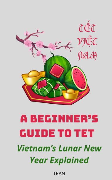 A Beginner’s Guide to Tet: Vietnam’s Lunar New Year Explained