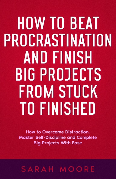 How to Beat Procrastination and Finish Big Projects