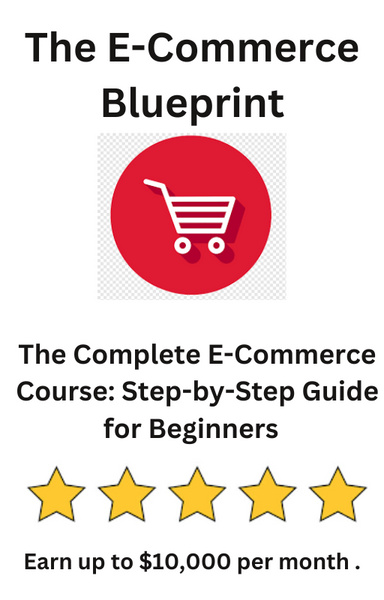 The E-Commerce Blueprint Course step by step guide ( 160 pages ) Earn up to $100000 per month online business