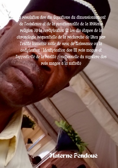 Les 10 Équations du dimensionnement de la fonctionnalité de la 169ième religion ou la certification Et les 10 étapes séquentielles de la recherche de Dieu ou la codification: Identification des 111 rois mages et la fonctionnalité du mystère de la nativité