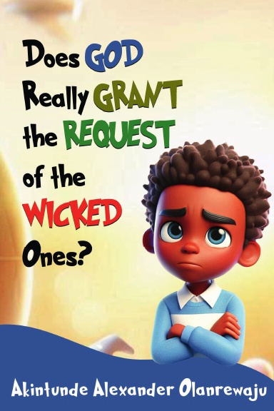 DOES GOD REALLY GRANT THE REQUEST OF THE WICKED ONES?