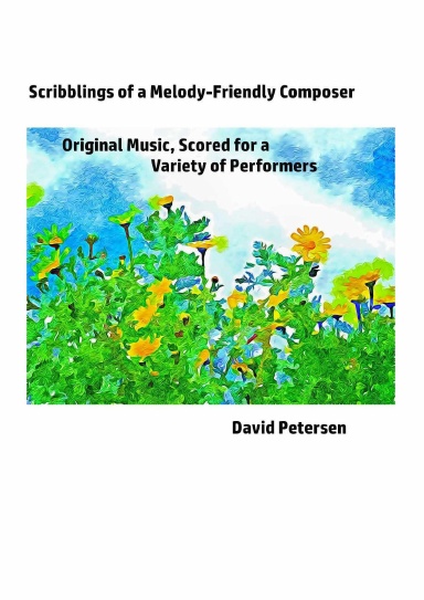 Scribblings of a Melody-Friendly Composer: Original Music, Scored for a Variety of Performers