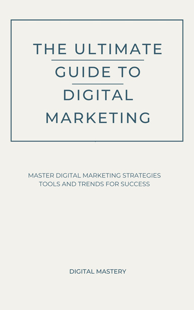 The Ultimate Guide to Digital Marketing