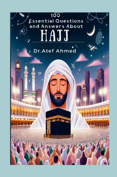 100 Essential Questions and Answers About Hajj
