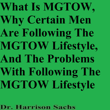 What Is MGTOW, Why Certain Men Are Following The MGTOW Lifestyle, And The Problems With Following The MGTOW Lifestyle