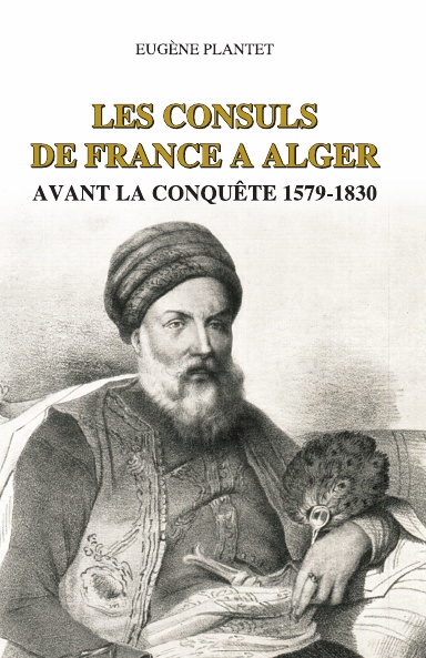 LES CONSULS DE FRANCE A ALGER AVANT LA COQUÊTE 1579 - 1830