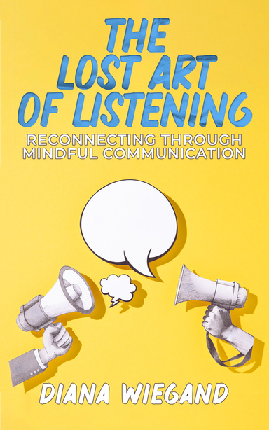 The Lost Art of Listening, Reconnecting Through Mindful Communication
