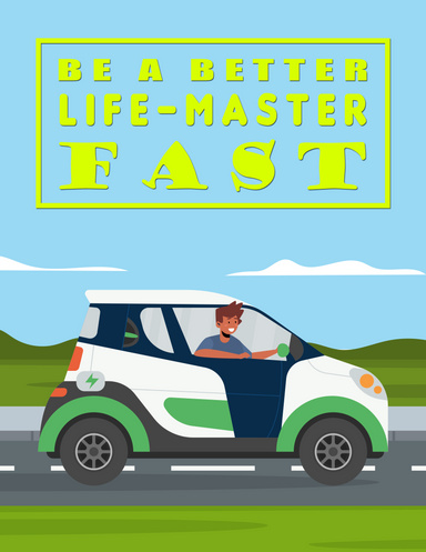 Be a Better Life Master Fast: Quick Strategies for Personal Growth and Success