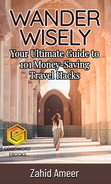 Wander Wisely: Your Ultimate Guide to 101 Money-Saving Travel Hacks