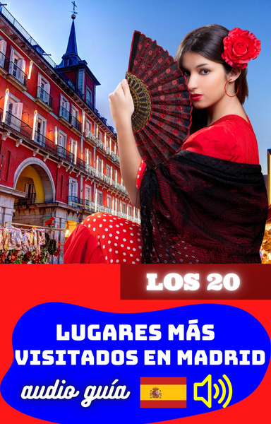 Guía Turística de los 20 Lugares Más Visitados en Madrid. Audio Guía.