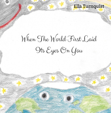 When The World First Laid Its Eyes On You