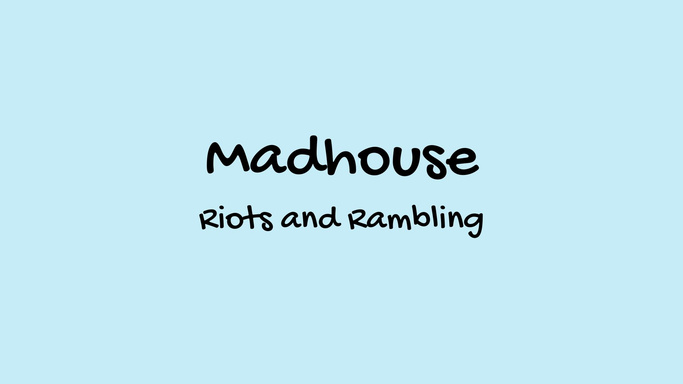 Madhouse: Riots and Rambling