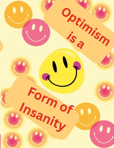 Optimism is a form of Insanity Notebook
