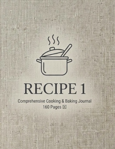 RECIPE 1: Comprehensive Cooking & Baking Journal, 160 Pages